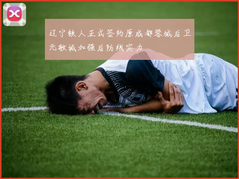 辽宁铁人正式签约原成都蓉城后卫元敏诚加强后防线实力